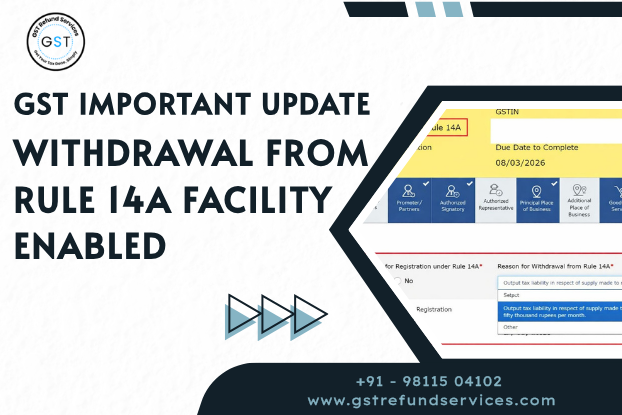 GST Important Update – Withdrawal from Rule 14A facility enabled on GST portal with Form GST REG-32 option displayed on gst refund servises.